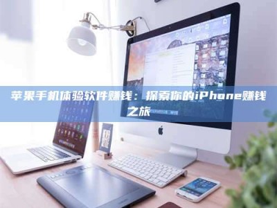 重庆苹果手机体验软件赚钱：探索你的iPhone赚钱之旅